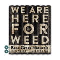 Here For Weed - Corrugated Metal Wall Art