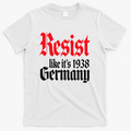 Anti-Trump Resist Its Like Germany 1938 Activist Protest T-Shirt