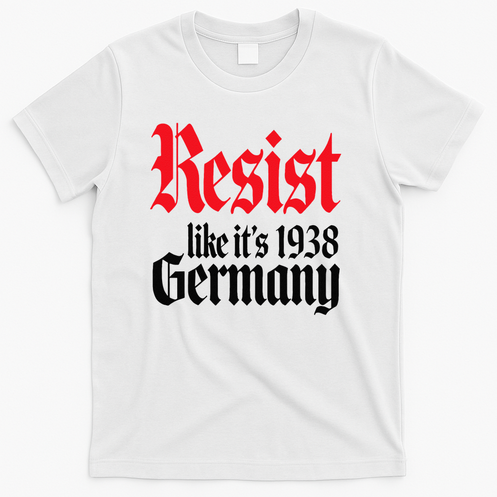 Anti-Trump Resist Its Like Germany 1938 Activist Protest T-Shirt