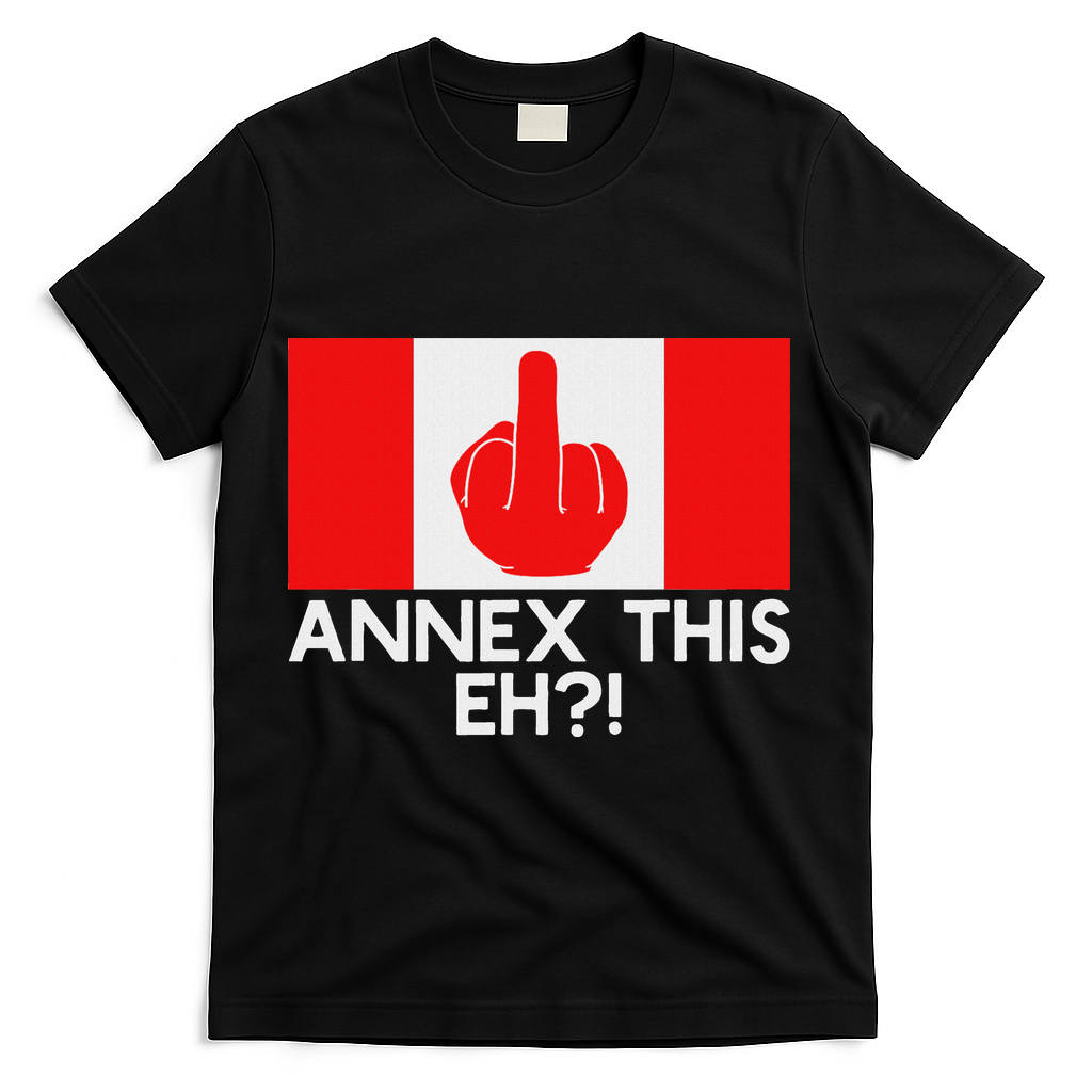 Annex This Eh! Pro Canada Flag For Anti Trump Canadian T-Shirt