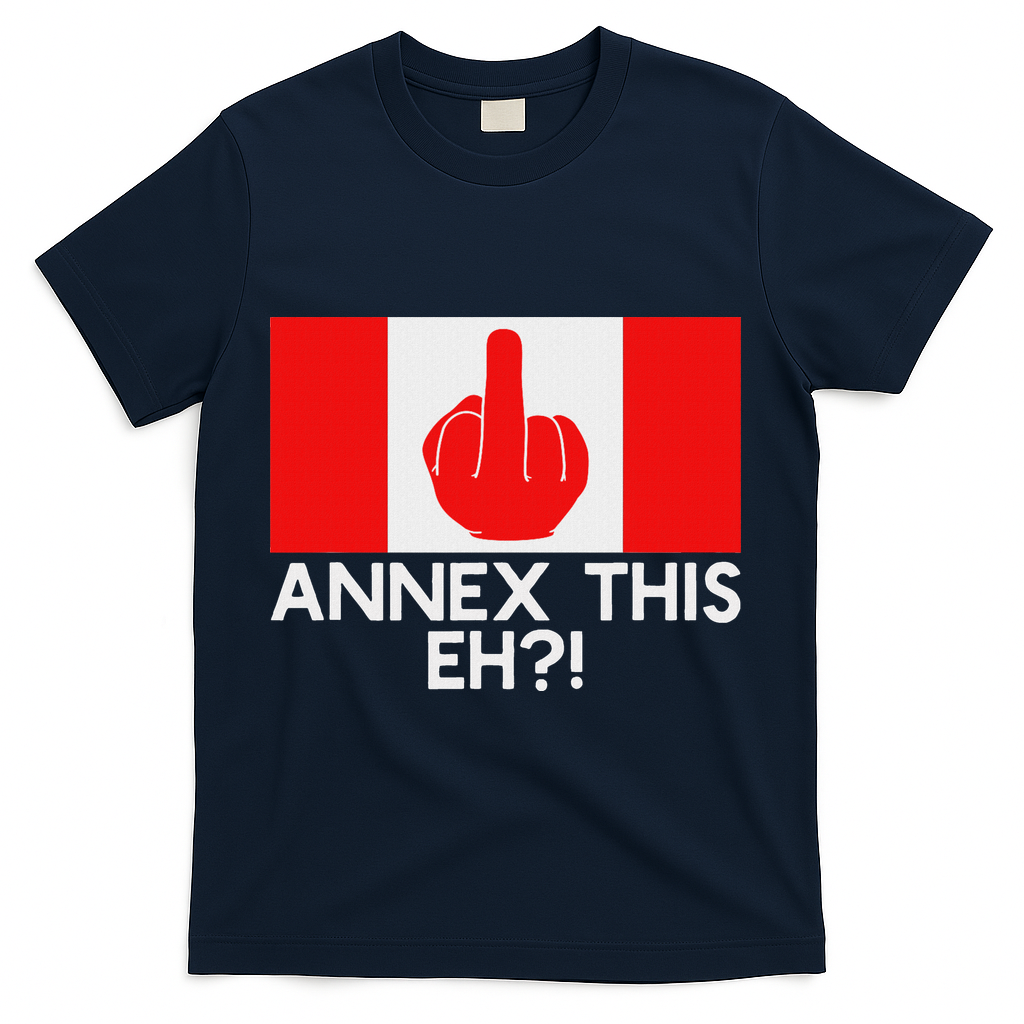 Annex This Eh! Pro Canada Flag For Anti Trump Canadian T-Shirt