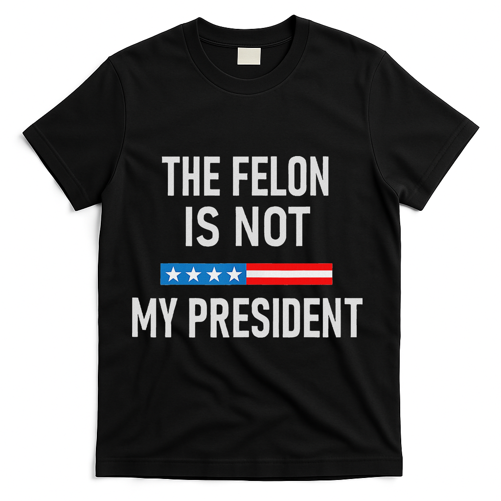 Anti Trump Felon Not My President T-Shirt