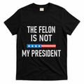 Anti Trump Felon Not My President T-Shirt
