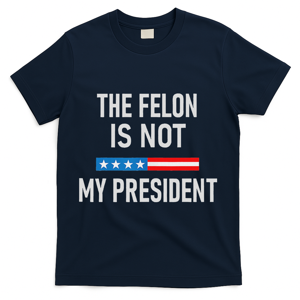 Anti Trump Felon Not My President T-Shirt