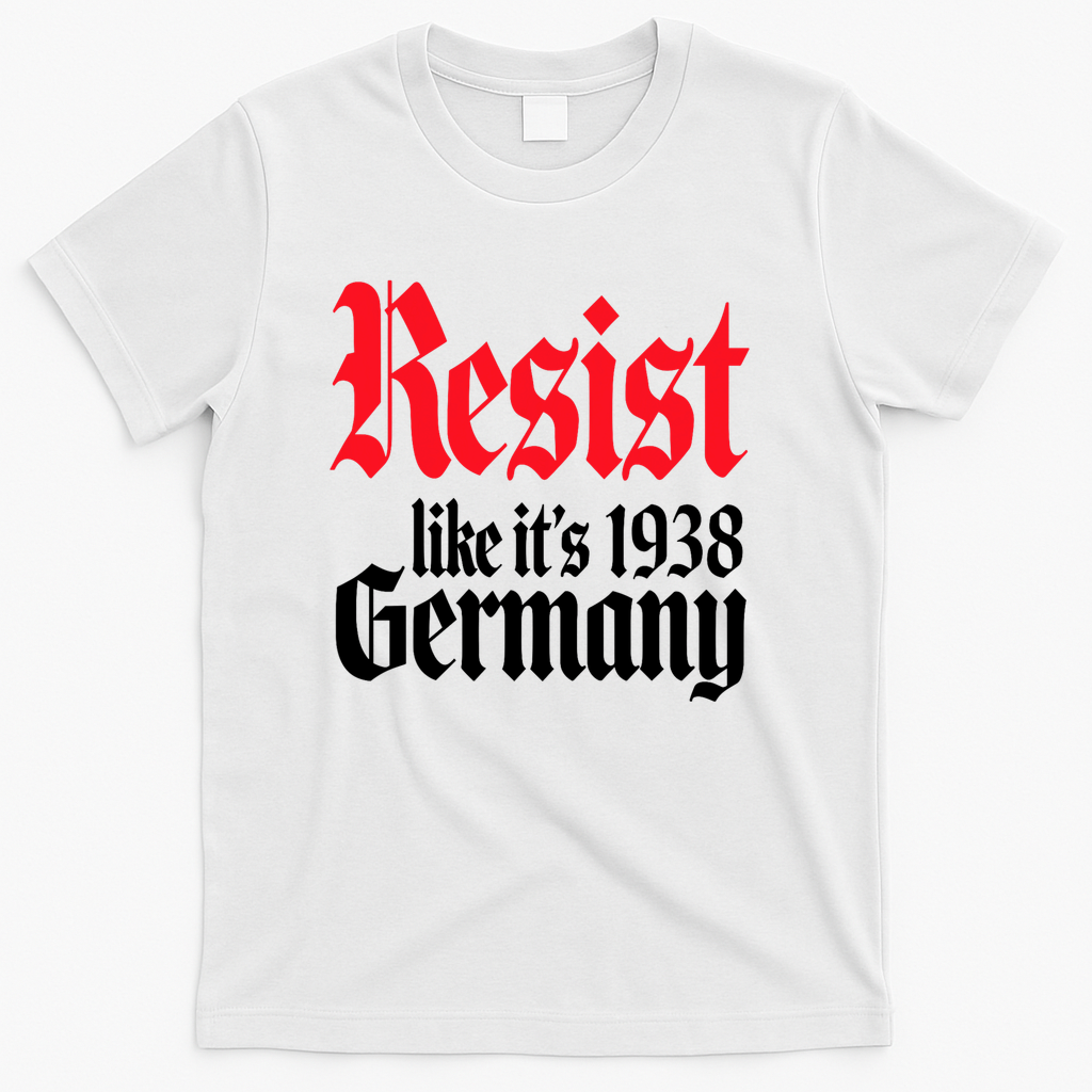 Anti Trump Resist It's Like Germany 1938 Activist Protest T-Shirt
