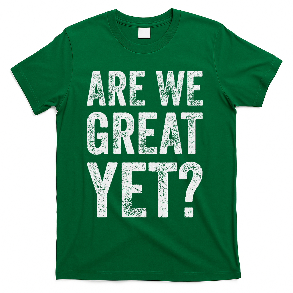 Are We Great Yet Funny Anti Trump T-Shirt