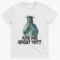 Are We Great Yet Anti Trump Politics Humor Statue Of Liberty T-Shirt