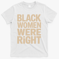 Black Women Were Right Black Women Resist Anti Trump T-Shirt