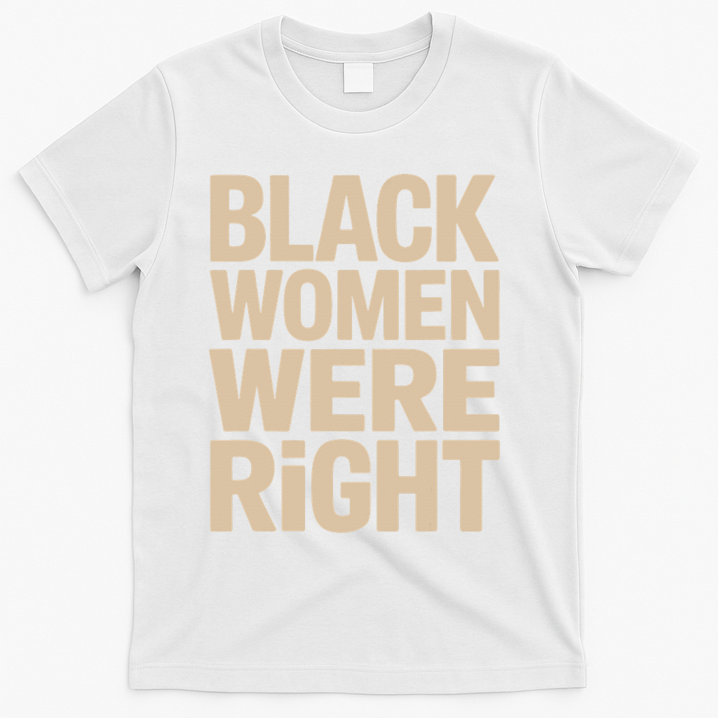 Black Women Were Right Black Women Resist Anti Trump T-Shirt