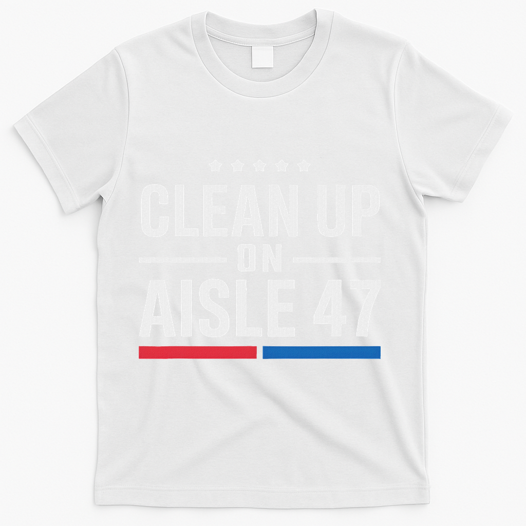Clean Up On Aisle 47 Impeach 47 Anti Trump President 8647 T-Shirt