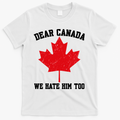 Dear Canada We Hate Him Too Anti Trump T-Shirt