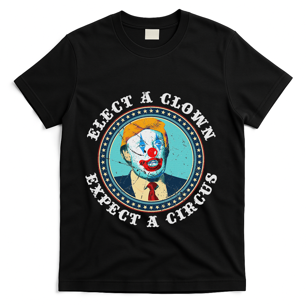 Elect A Clown Expect A Circus Anti Trump T-Shirt