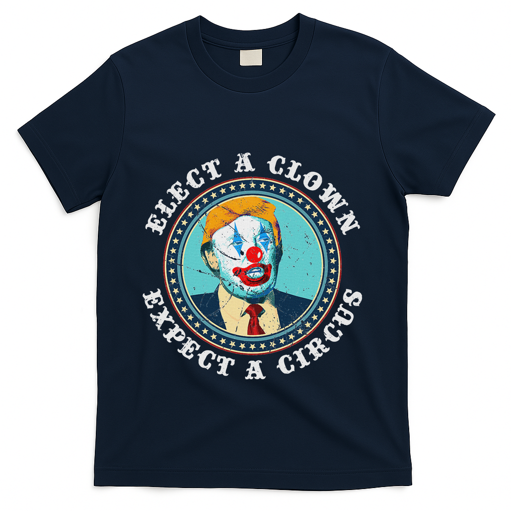 Elect A Clown Expect A Circus Anti Trump T-Shirt