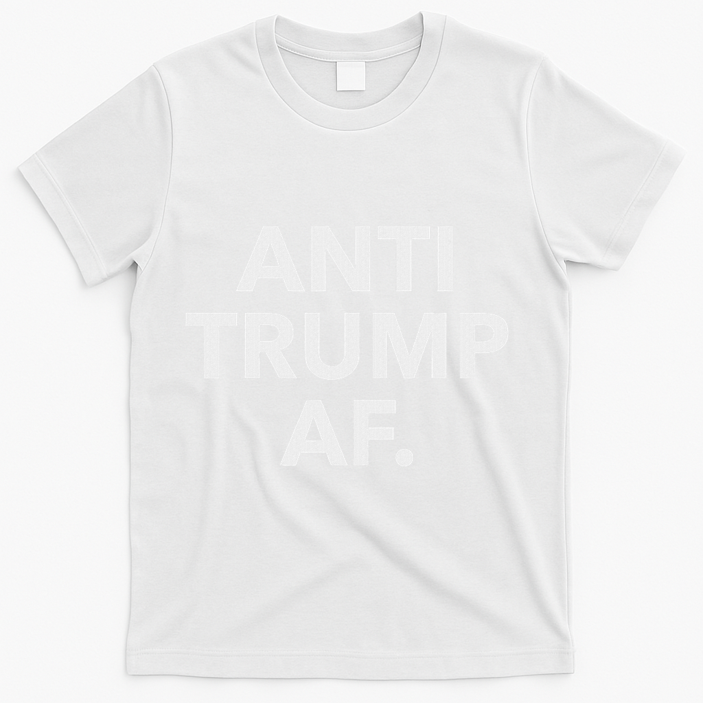 Funny Anti Trump Af Anti Trump, Feminists, Pro Immigration T-Shirt