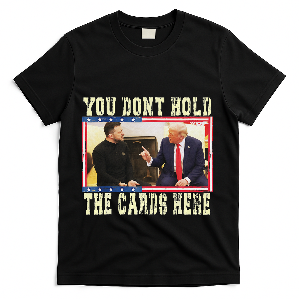 Funny Trump You Dont Hold The Cards Here Zelensky T-Shirt