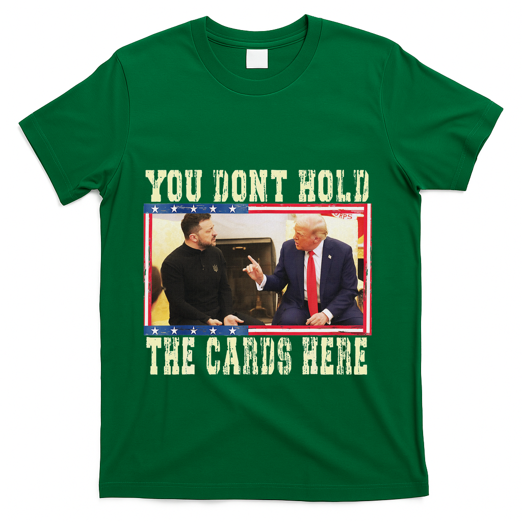 Funny Trump You Dont Hold The Cards Here Zelensky T-Shirt