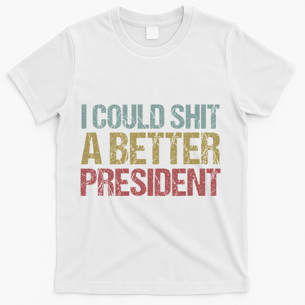 I Could Shit A Better President Funny Anti Trump Protest T-Shirt