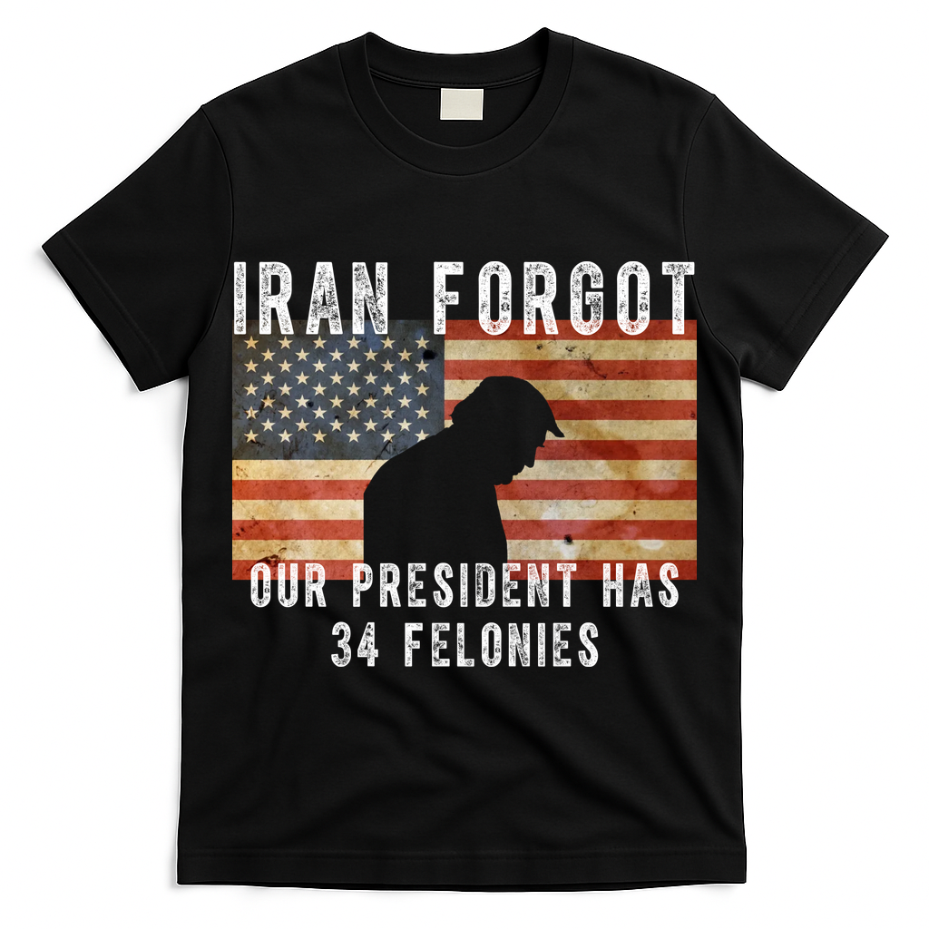 Iran Forgot Trump Has 34 Felonies T-Shirt