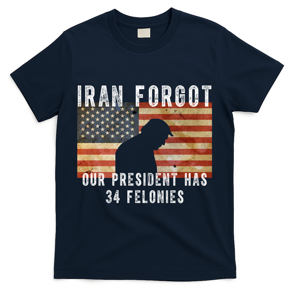 Iran Forgot Trump Has 34 Felonies T-Shirt