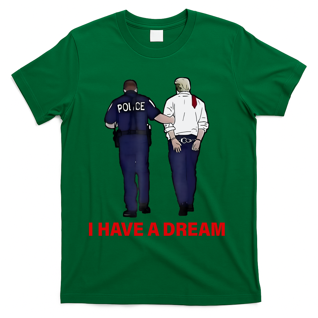 I Have A Dream Funny Trump Police Saying Quote T-Shirt