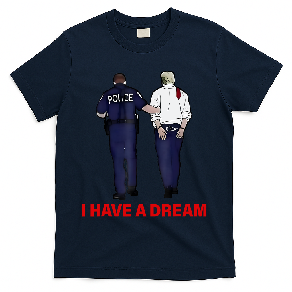 I Have A Dream Funny Trump Police Saying Quote T-Shirt