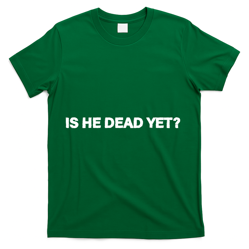 Is He Dead Yet Anti Trump Anti Republican Political T-Shirt