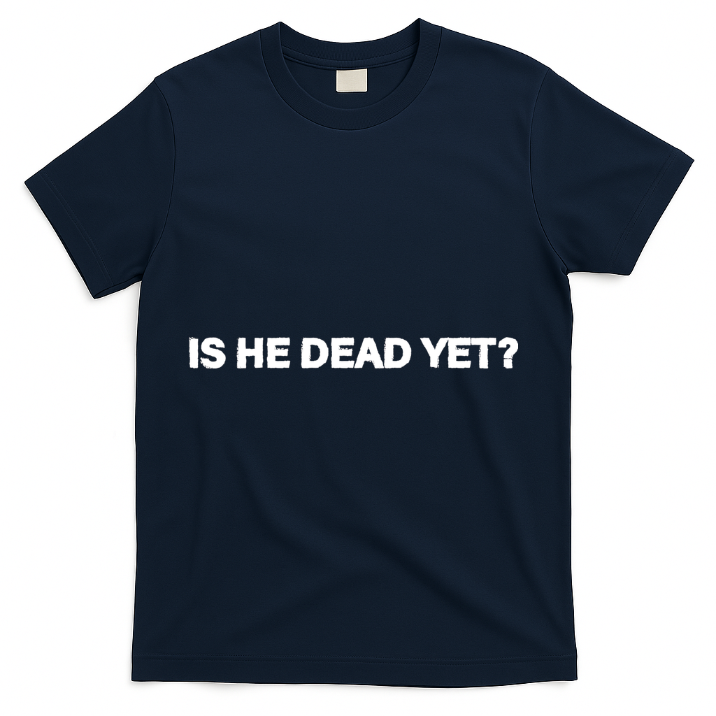 Is He Dead Yet Anti Trump Anti Republican Political T-Shirt