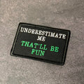 Underestimate Me, That'll Be Fun Funny VELCRO® Morale Patch | Made in USA