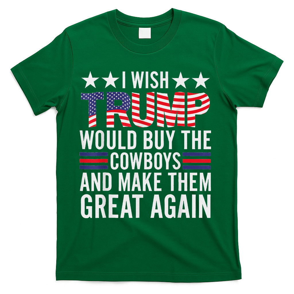 I Wish Trump Would Buy The Cowboys Make Them Great Again T-Shirt