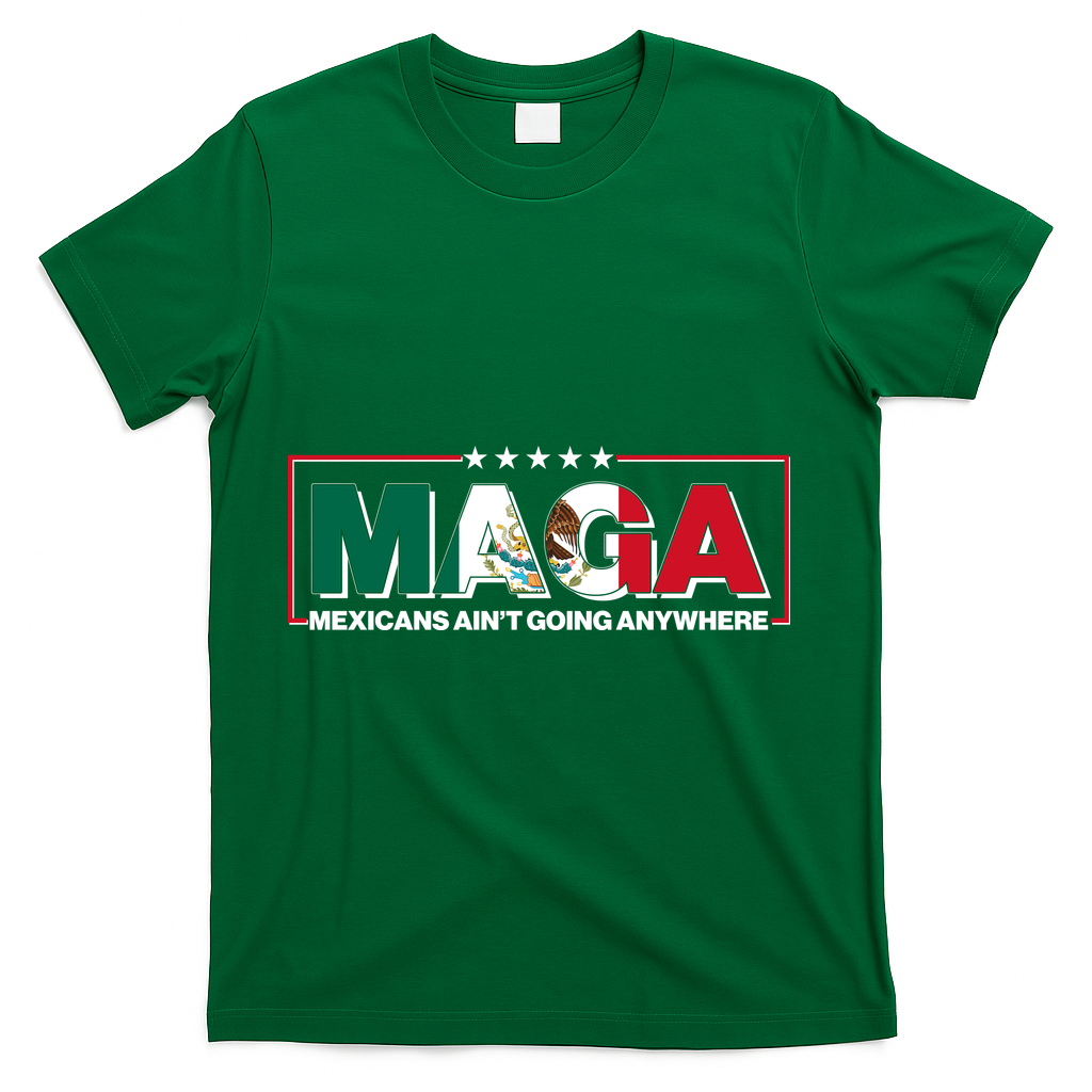 Maga Mexicans Aint Going Anywhere Anti Trump T-Shirt