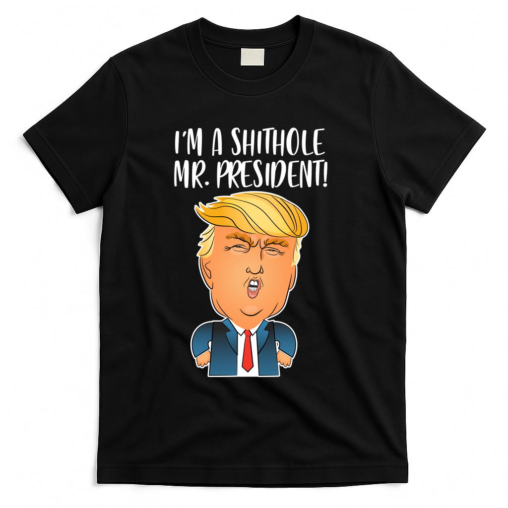 IM A Shithole Mr. President Funny Trump T-Shirt