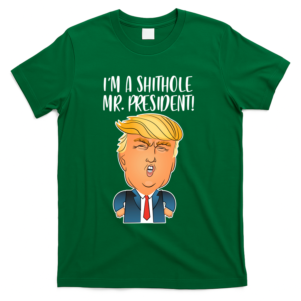 IM A Shithole Mr. President Funny Trump T-Shirt