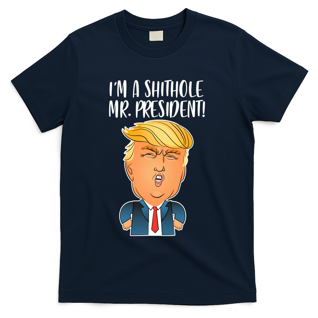 IM A Shithole Mr. President Funny Trump T-Shirt
