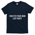 Trump Tariffed Your Mom Last Night T-Shirt