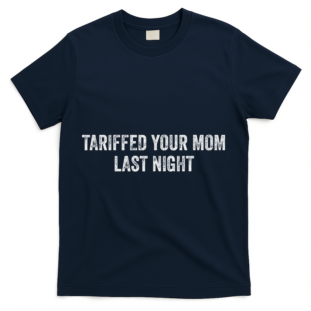 Trump Tariffed Your Mom Last Night T-Shirt
