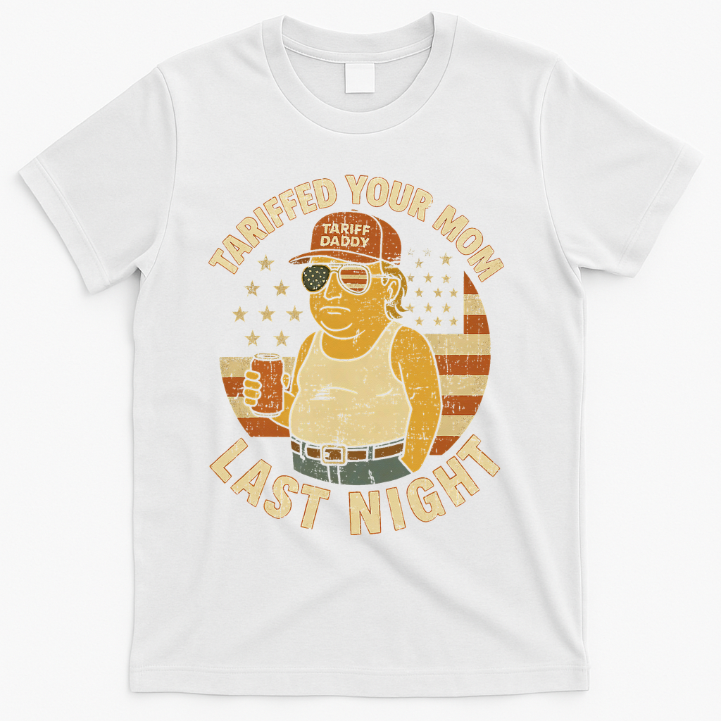 Trump Tariffed Your Mom Last Night Tariff T-Shirt