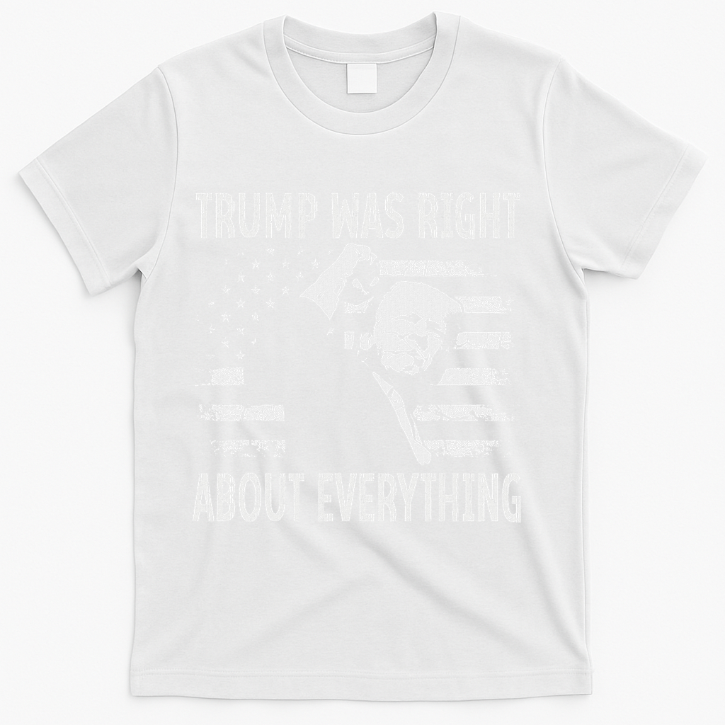 Trump Was Right About Everything American Flag 45 47 T-Shirt