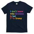 Antitrump I DonT Know Brandon Satirical Design T-Shirt