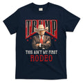 AinT My First Rodeo Donald Trump Western Cowboy T-Shirt