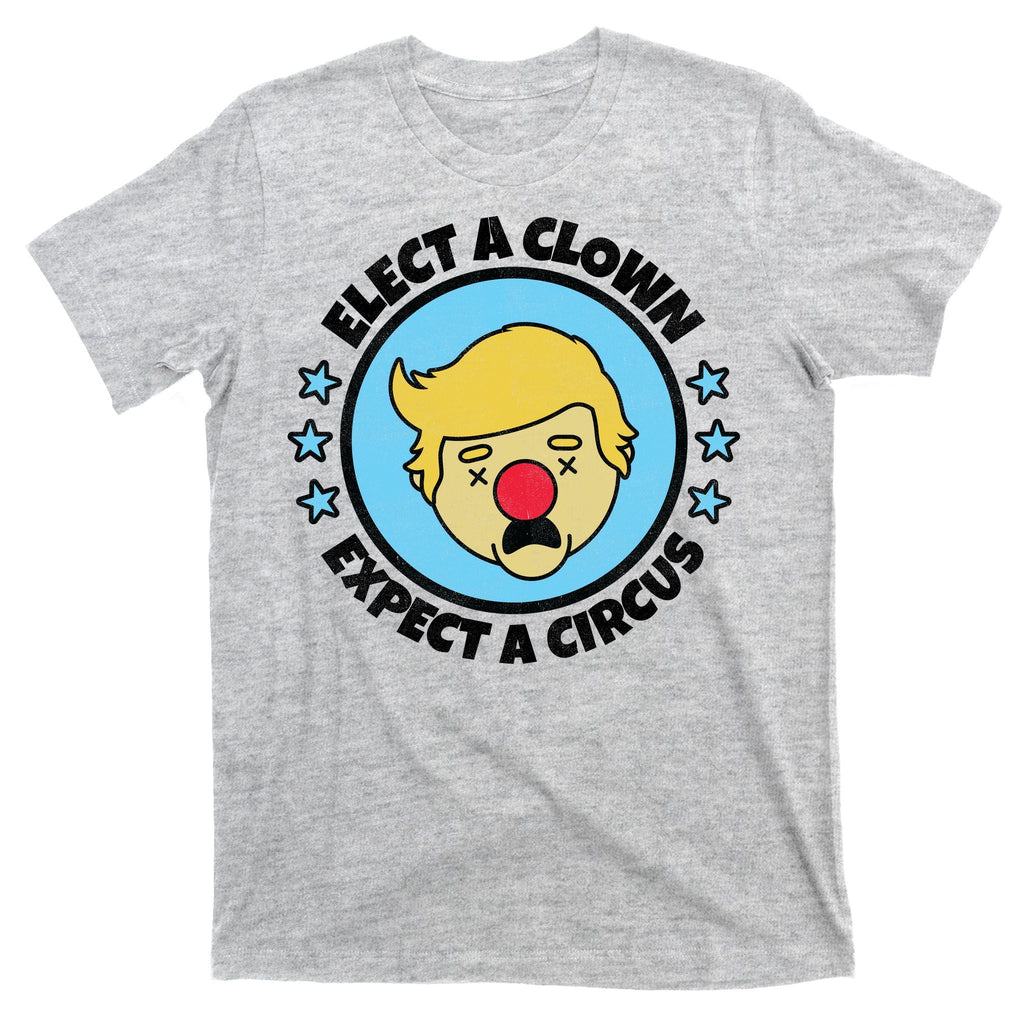 Anti Trump Elect A Clown Expect A Circus T-Shirt