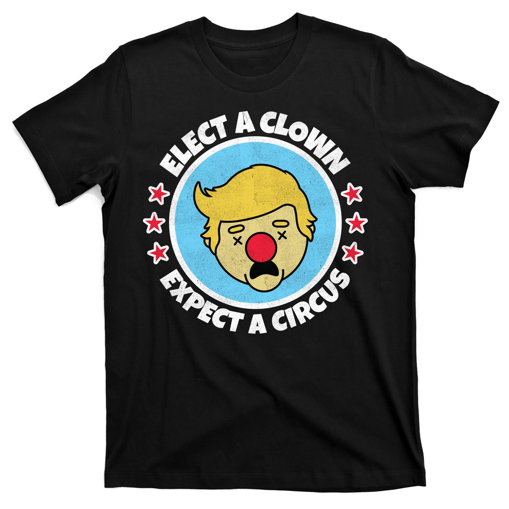 Anti Trump Elect A Clown Expect A Circus T-Shirt