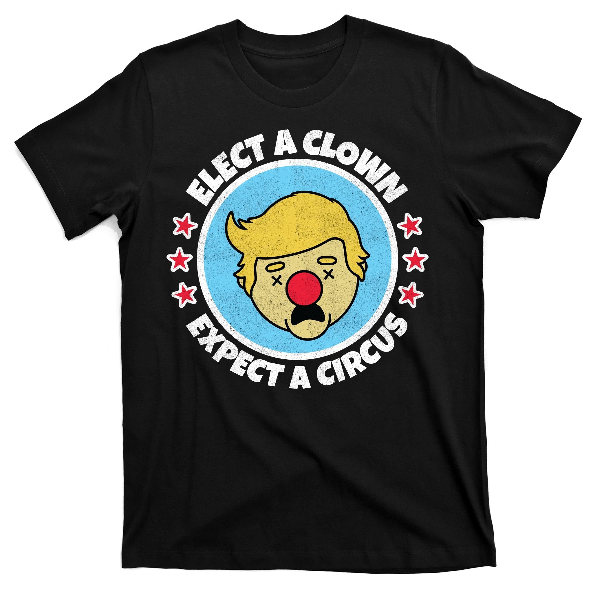 Anti Trump Elect A Clown Expect A Circus T-Shirt