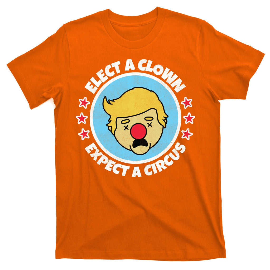 Anti Trump Elect A Clown Expect A Circus T-Shirt