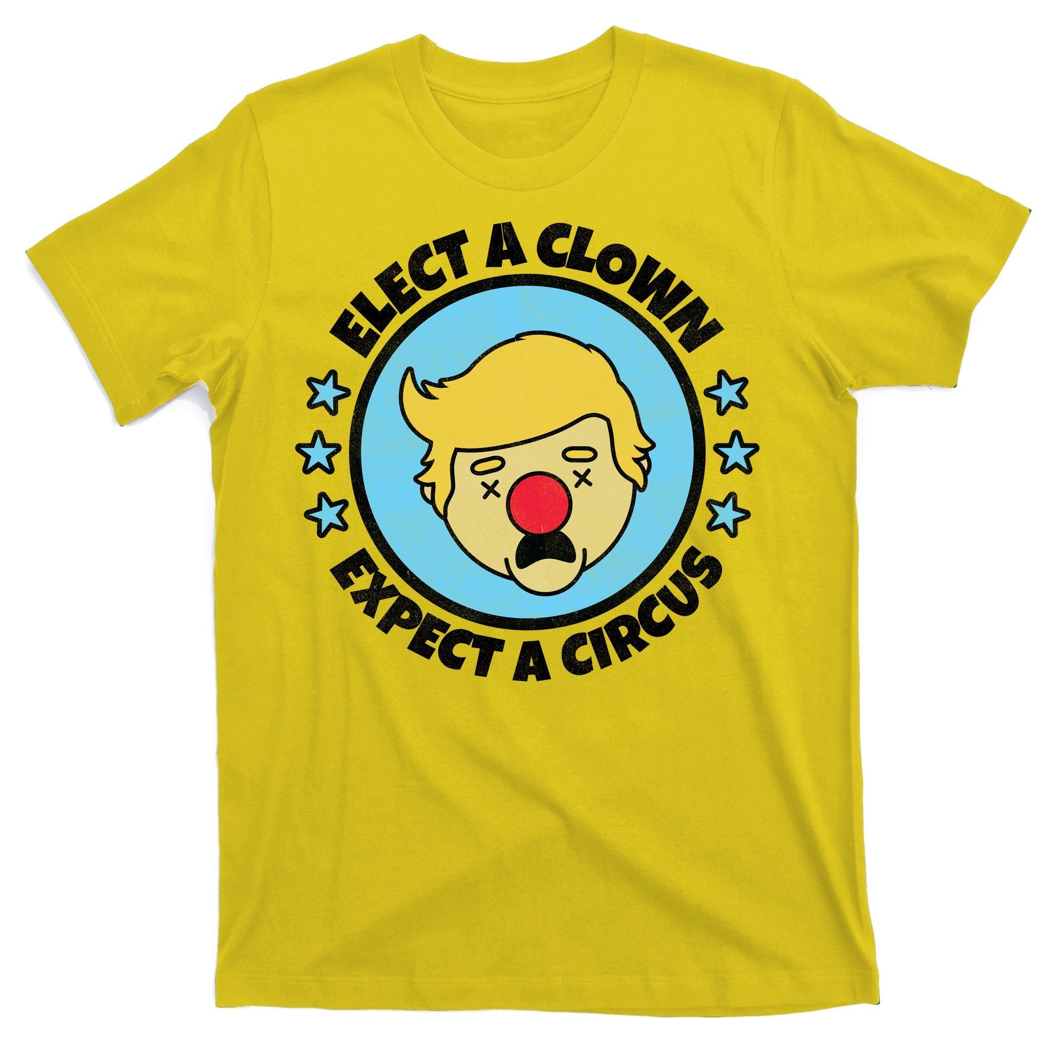 Anti Trump Elect A Clown Expect A Circus T-Shirt