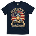 Anti Trump Are We Great Yet Cause I Just Feel Embarrassed T-Shirt
