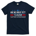 Are We Great Ye I Just Feel Embarrassed Anti Trump T-Shirt