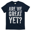 Are We Great Yet Funny Anti Trump T-Shirt