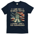 Are We Great Yet Cause I Just Feel Embarrassed Anti Trump T-Shirt