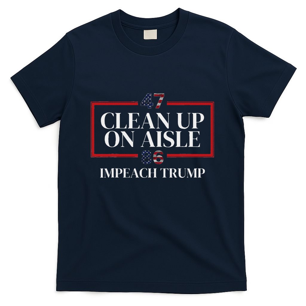 Clean Up On Aisle 47 Impeach Trump Anti Trump 86 47 T-Shirt