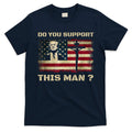 Do You Support This Man Funny Trump T-Shirt